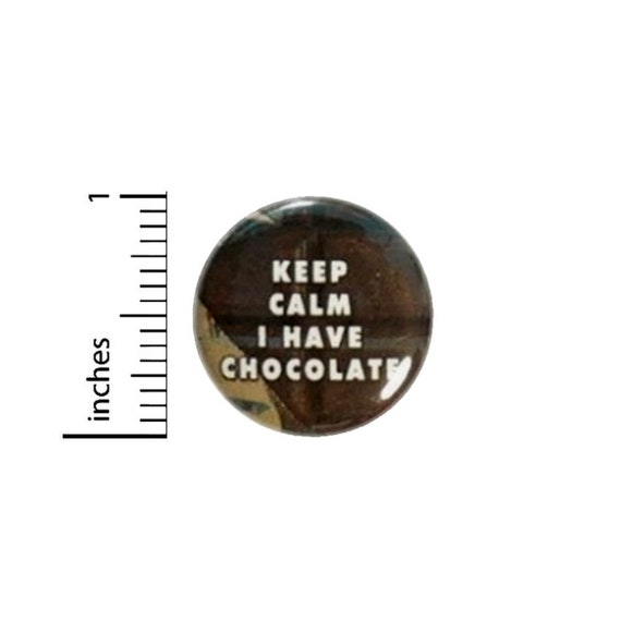 Keep Calm I Have Chocolate Button // Pinback for Backpack or Jacket // Funny Pin 1 Inch 14-21