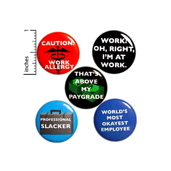 Sarcastic Work Buttons or Fridge Magnets - Funny Pins for Backpack - Magnet or Badge - Set of Lapel Pins - 5 Pack - Co-worker Gift 1" P43-4