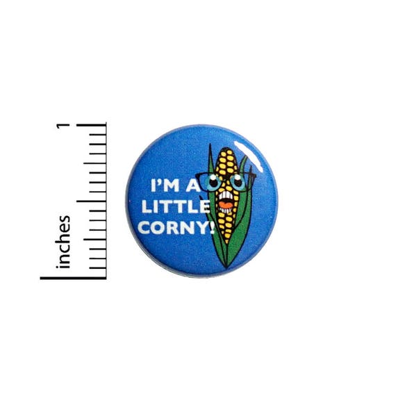 Funny Button I'm A Little Corny Geeky Puns Nerdy Jacket Backpack Pin 1 Inch #46-7