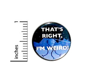 That's Right, I'm Weird! Awesome Geekery Nerdy Alien Robot Jacket Pin Pinback 1 Inch #28-4