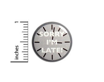 Sorry I'm Late Funny Clock Button Badge Backpack Jacket Pin Pinback 1 Inch #50-19