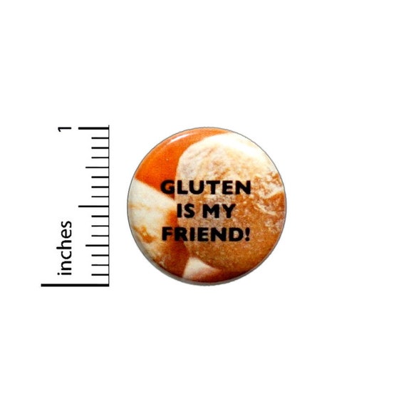 Gluten Is My Friend Button // I Love Gluten Bread Pin // Not Gluten Free Funny // Jacket Backpack Pinback 1 Inch 4-8