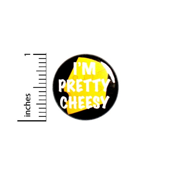 I'm Pretty Cheesy Button // for Backpacks or Jackets  Pinback Funny Lapel // Pin 1 Inch 7-25