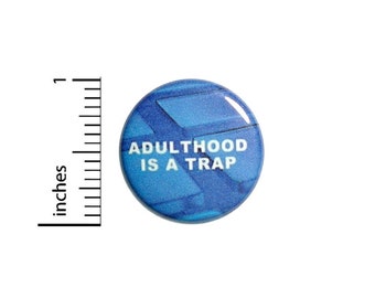 Adulthood Is A Trap Funny Button // Backpack or Jacket Pinback // Geekery Nerdy Random Humor Pin // 1 Inch 12-12