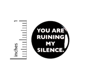 Funny Button Sarcastic Introvert Humor You Are Ruining My Silence. Pin 1 Inch #36-23