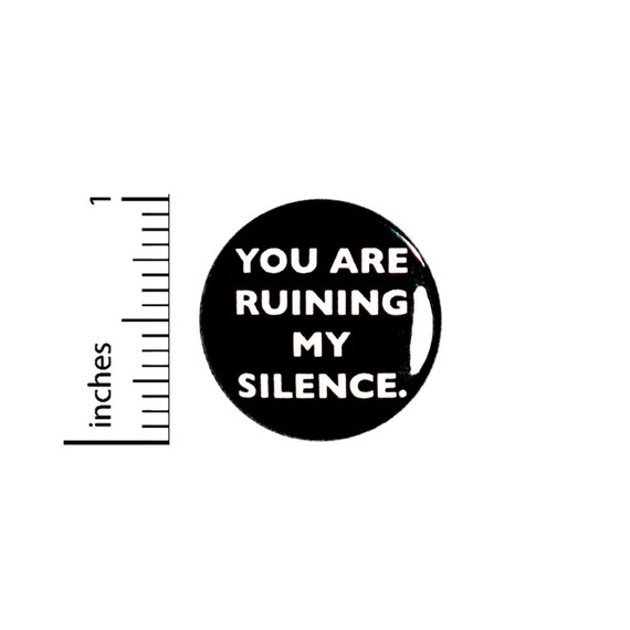 Funny Button Sarcastic Introvert Humor You Are Ruining My Silence. Pin 1 Inch #36-23