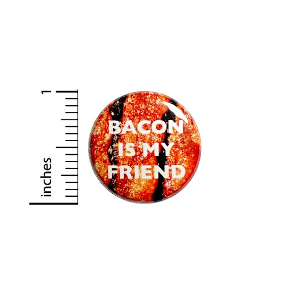 Bacon is My Friend Button Pin Funny Random 1 Inch Pinback Pin Nerdy I <3 Bacon #3-6