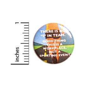 There Is No I In Team Sarcastic Pin, Funny Work Pin for Backpacks, Button or Fridge Magnet, Work Sarcasm, Competitive Humor 1 Inch 17-2