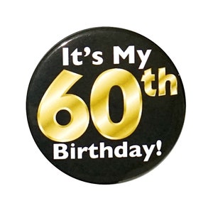 Black and Gold 60th Birthday Button, Party Favor Pin, It’s My 60th Birthday, Surprise Party, Gift, Small 1 Inch, or Large 2.25 Inch
