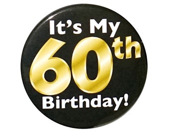 Black and Gold 60th Birthday Button, Party Favor Pin, It’s My 60th Birthday, Surprise Party, Gift, Small 1 Inch, or Large 2.25 Inch