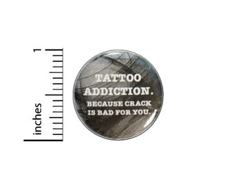 Funny Tattoo Button // Tattoo Addiction Because Crack Is Bad For You Pinback // Backpack or Jacket Pin // 1 Inch 15-24