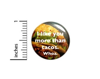 Funny I Like You Button Backpack Pin  or Fridge Magnet Random Humor I Love Tacos Like You More Than Tacos Sarcastic Nerdy 1 Inch 1-24