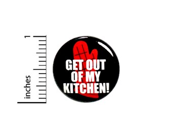 Funny Cooking Button Apron Pin Get Out Of My Kitchen! Small Kitchen Cooking Cook Rad Sarcastic Mom Gift 1 Inch #67-16