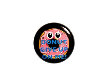 Funny Pun Button or Fridge Magnet Jacket Donut Give Up On Me You Glad I Love Puns Silly Gift For Pun Lover Backpack Pin or Magnet 1" 45-5