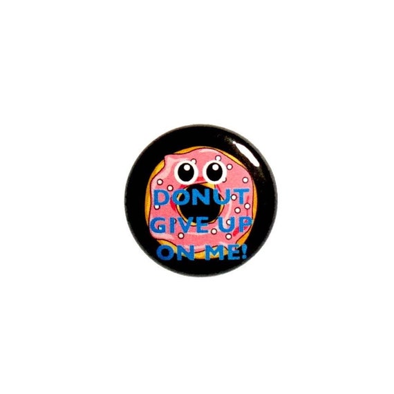 Funny Pun Button or Fridge Magnet Jacket Donut Give Up On Me You Glad I Love Puns Silly Gift For Pun Lover Backpack Pin or Magnet 1" 45-5