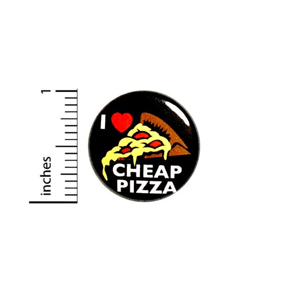 Funny Pizza Button Pin I Love Cheap Pizza Jacket Backpack Pinback Awesome Rad Cool 1 Inch #72-30