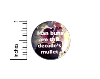 Man Buns Are This Decade's Mullet Button // Funny Pin // Backpack or Jacket Pinback // Nerdy Geeky 1 Inch 3-20