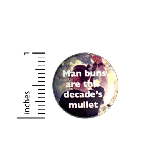 Man Buns Are This Decade's Mullet Button // Funny Pin // Backpack or Jacket Pinback // Nerdy Geeky 1 Inch 3-20