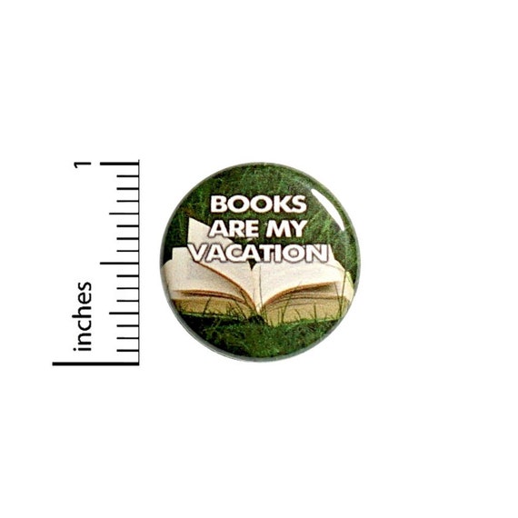 Books Are My Vacation Reading Button // Backpack or Bookbag Pinback // Reader Teacher Student Gift Pin // 1 Inch 13-7