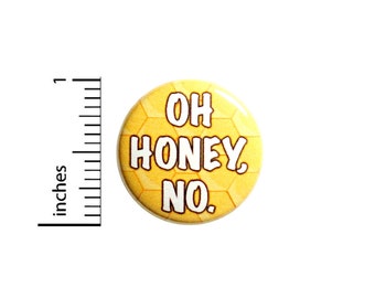 Funny Pun Button Backpack Pin Oh Honey No Badge Brooch Sarcastic Pin Lapel Pin Cute Sarcastic Gift 1 Inch #84-1