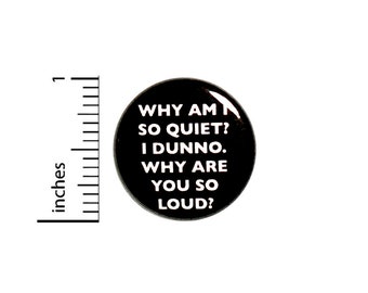 Funny Introvert Button Why Am I Quiet Why Are You So Loud? Jacket Pin 1 Inch #59-20