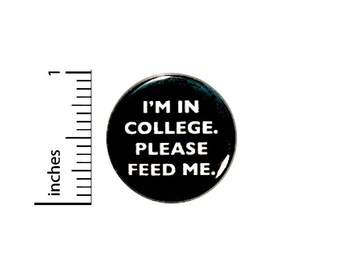 Funny Button I'm In College Please Feed Me Random Humor Back To School Pin 1 Inch #31-25