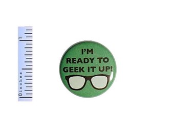 Geek Button I'm Ready To Geek It Up Geeky Nerdy Nerd Geekery Pin Pinback 1 Inch #25-23