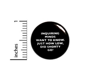 How Low Did Shorty Go Button // for Backpack or Jacket Pinback // Fan Pin 1 Inch 11-17