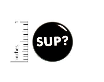 Funny Button Sup? Random Humor Pinback Backpack Jacket Pin Geeky Rad 1 Inch #40-5