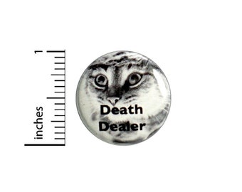 Cat Button // Funny Button Death Dealer Pin // Pinback Geekery // Nerdy Geeky Funny // Pinback 1 Inch 3-13