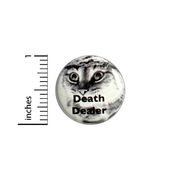 Cat Button // Funny Button Death Dealer Pin // Pinback Geekery // Nerdy Geeky Funny // Pinback 1 Inch 3-13