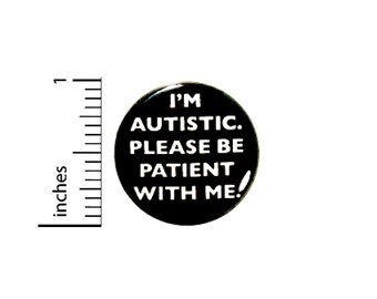 Autism Button I'm Autistic Please Be Patient With Me Acceptance Pin 1 Inch Pinback #28-14