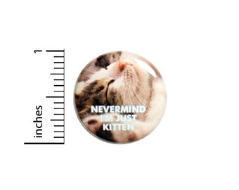 Nevermind I'm Just Kitten Funny Cat Button // Backpack or Jacket Pinback // Cat Lover Gift Pin // 1 Inch 14-18