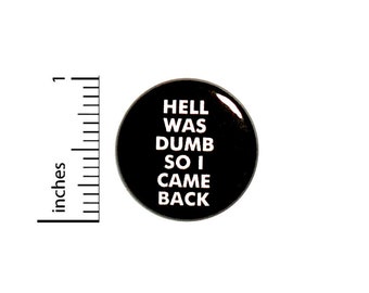 Hell Was Dumb So I Came Back Button // for Backpack or Jacket // Random Geeky Nerdy Humor Pin // 1 Inch 11-32
