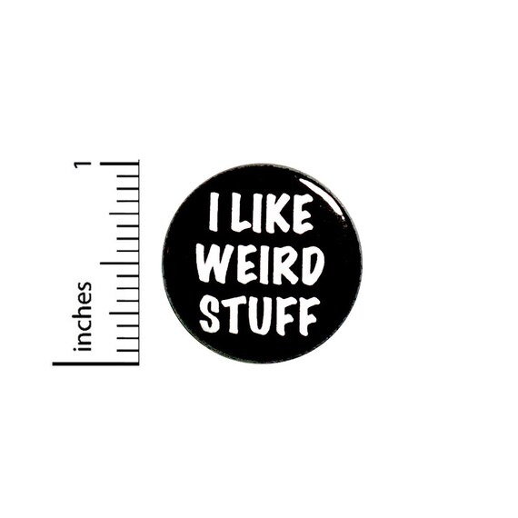 Funny Button I Like Weird Stuff Geeky Nerdy Lapel Pin for Jackets or Backpacks 1 Inch 85-22