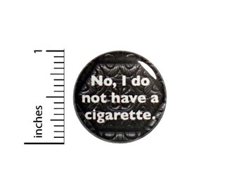 Funny Sarcastic Button No I Do Not Have a Cigarette Pin for Backpacks Jackets Pinback 1 Inch 1-13