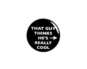 That Guy Button Pin or Fridge Magnet That Guy Thinks He’s Really Cool Pin Button Lapel Backpack Pin or Refrigerator Magnet 1" #33-18