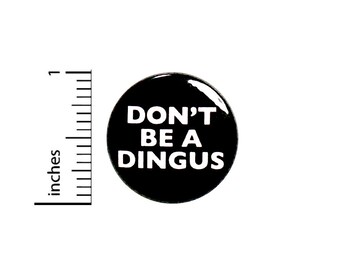 Sarcastic Geeky Button Don't Be A Dingus Funny Pin For Backpacks Jackets 1 Inch 87-8