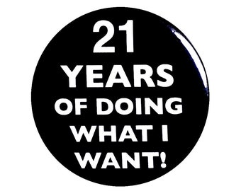 21st Birthday Button, “21 Years of Doing What I Want!” Black and White Party Favors, 21stSurprise Party, Small 1 Inch, or Large 2.25 Inch