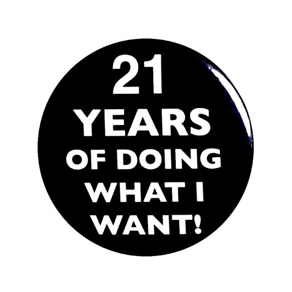 21st Birthday Button, “21 Years of Doing What I Want!” Black and White Party Favors, 21stSurprise Party, Small 1 Inch, or Large 2.25 Inch