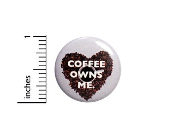 Funny Coffee Button Coffee Owns Me Coffee Love Pin Geekery Nerdy Gift 1 Inch Pinback