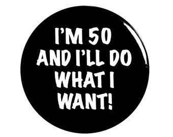 50th Birthday Button, Funny Party Favor Pin, "I'm 50 and I'll Do What I Want!", Surprise Party Button, Small 1 Inch, or Large 2.25 Inch