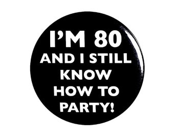 Funny 80th Birthday Button, I'm 80 and I Still Know How to Party! 80th Birthday, Bday Surprise Party Pin, Small 1 Inch, or Large 2.25 Inch