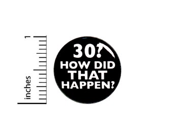 Funny 30th Birthday Button Pin 30? How Did That Happen? Surprise Party Favor 1 Inch #63-10