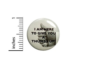 I Am Here To Give You A Thumbs Up Button // Funny Encouraging Pinback // Pin 1 Inch 7-10