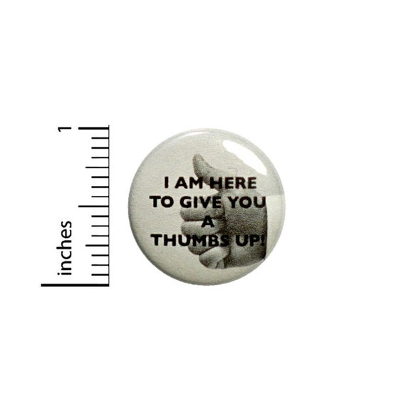 I Am Here To Give You A Thumbs Up Button // Funny Encouraging Pinback // Pin 1 Inch 7-10