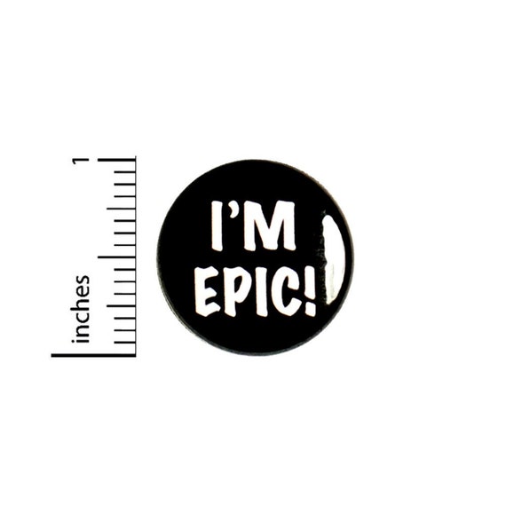 I'm Epic //  Button Funny // Pin for Backpacks Jackets // Pinback Nerd Geek // Geeky 1 Inch 2-20