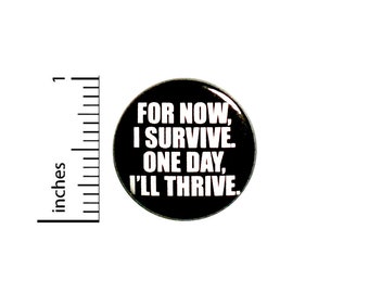 Positive Button Backpack Pin For Now I Survive One Day I'll Thrive Badge Brooch Lapel Pin Thriving Pinback 1 Inch #84-9