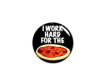 I Work Hard for the Pizza Pin Button or Fridge Magnet, Funny Pizza Gift, Birthday Gift, Backpack Pin, Button Pin or Magnet, 1" 74-11
