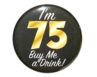 75th Birthday Button, "I'm 75 Buy Me a Drink!” Black and Gold Party Favors, 75th Surprise Party, Gift, Small 1 Inch, or Large 2.25 Inch